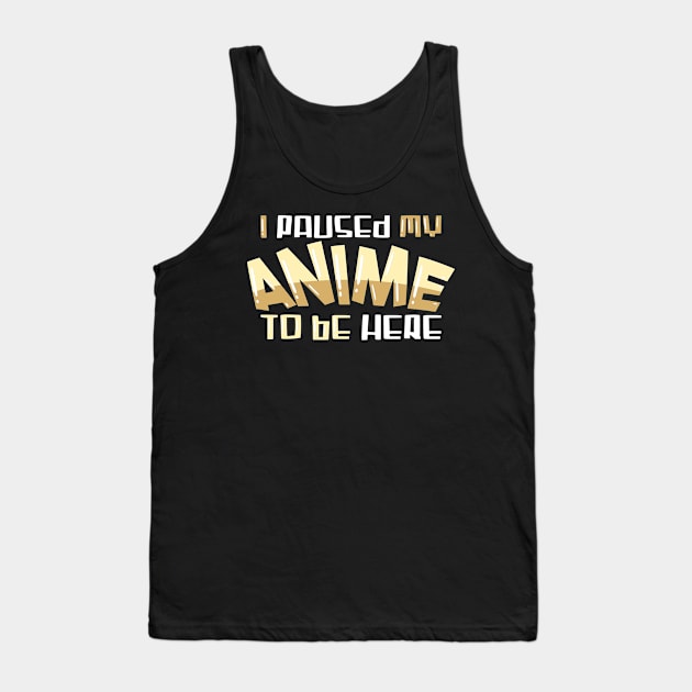 I paused my Anime to be here Tank Top by schmomsen